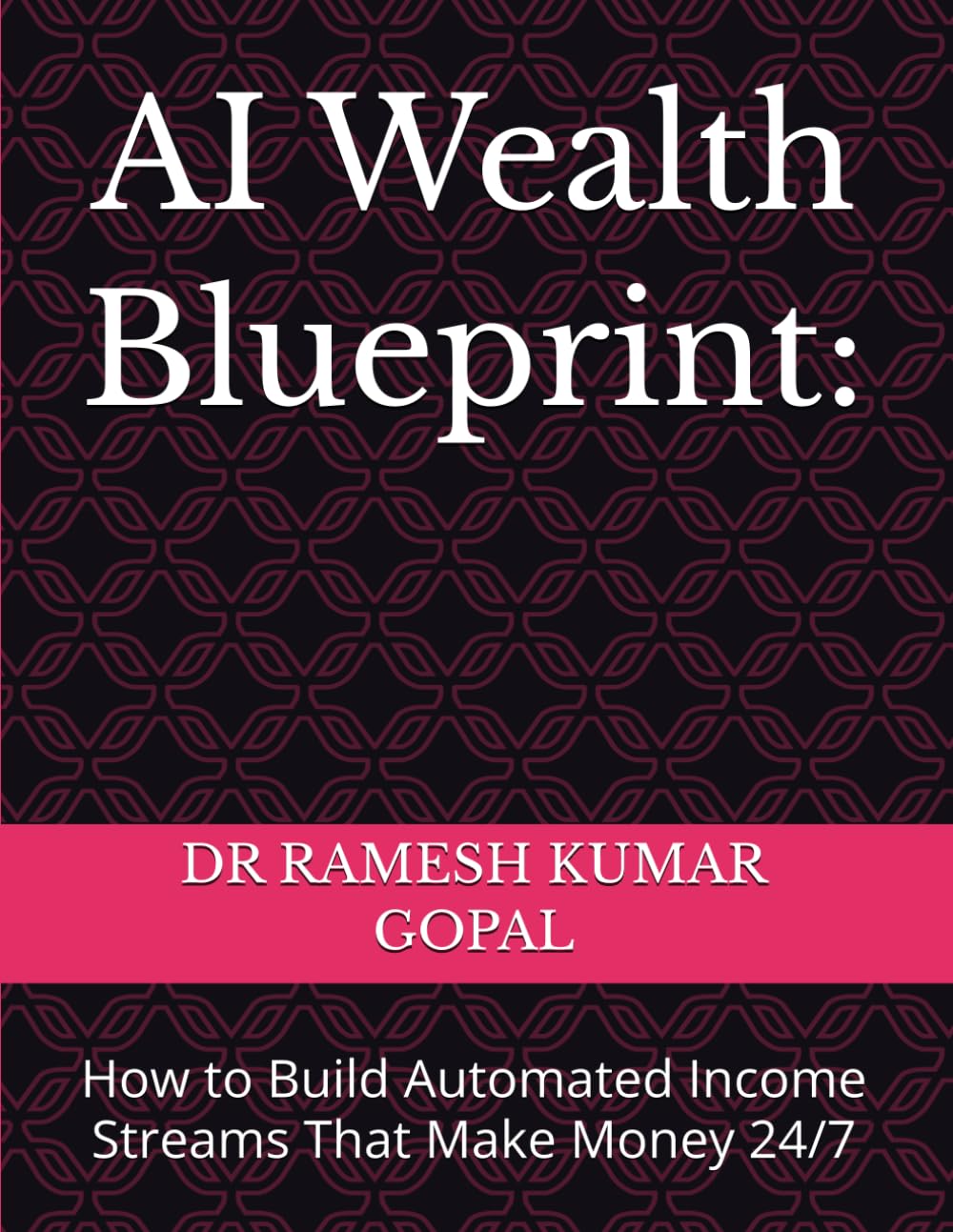AI Wealth Blueprint:: How to Build Automated Income Streams That Make Money 24/7 (WEALTH & MONEY MIND)