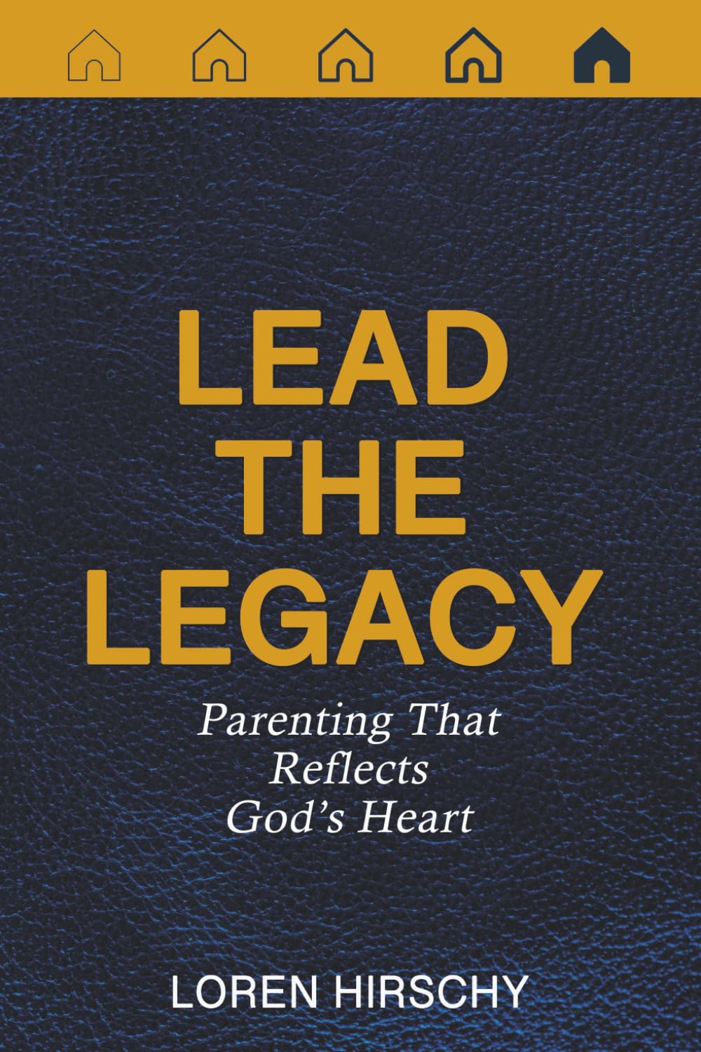 Lead the Legacy: Parenting That Reflects God's Heart