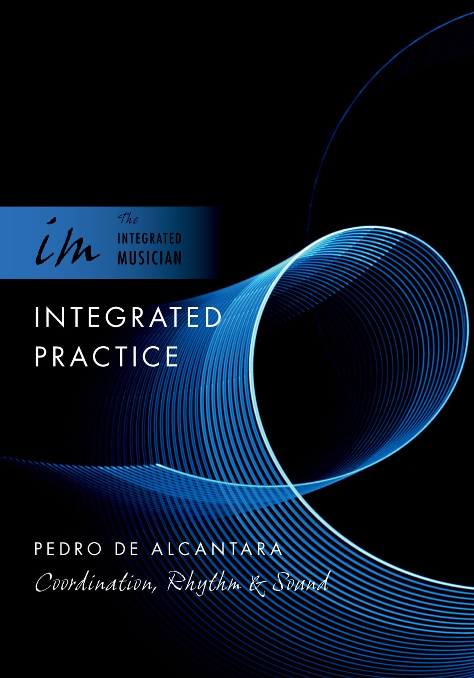 Integrated Practice: Coordination, Rhythm & Sound (The Integrated Musician)