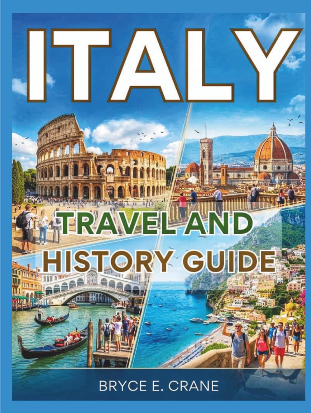 ITALY TRAVEL & HISTORY GUIDE 2027 (FULL COLOR): Experience the Best of Italy With Travel Tips, Historic Landmarks, Coastal Escapes, Food Experiences, and Cultural Highlights