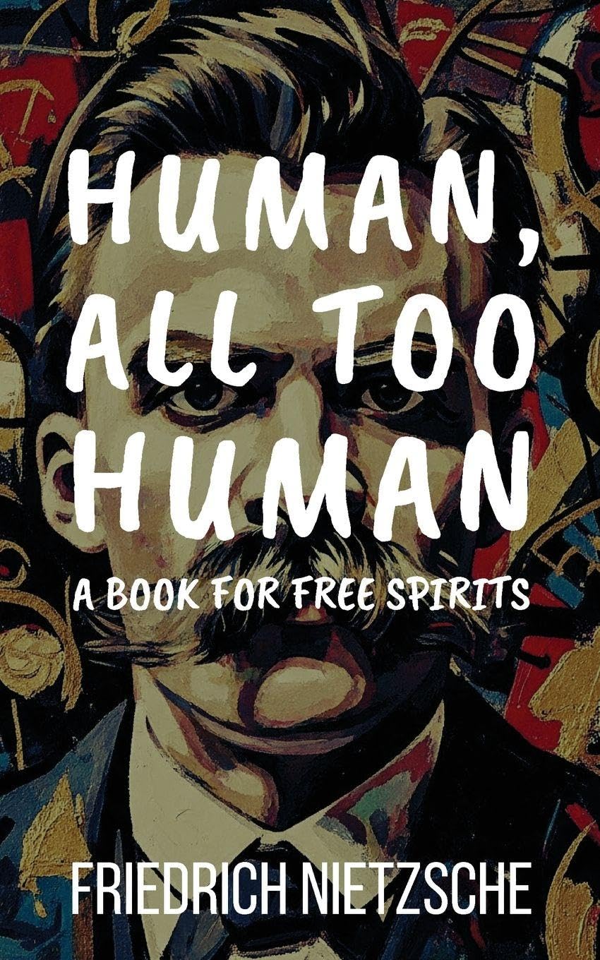 Human, All Too Human by Friedrich Nietzsche (Annotated with Author Bio and Published by Polis & Praxis Classics): A Book for Free Spirits