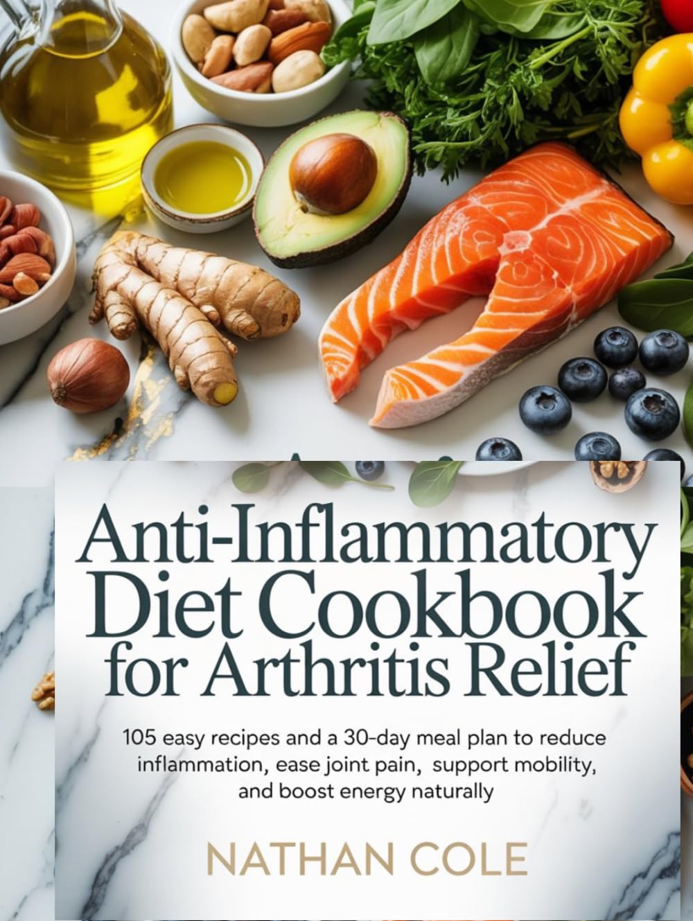 Anti-Inflammatory Diet Cookbook for Arthritis Relief: 105 Easy Recipes and a 30-Day Meal Plan to Reduce Inflammation, Ease Joint Pain, Support ... (HEALTH AND FITNESS DIETS/ COOKBOOKS)
