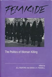 Femicide: The Politics of Woman Killing