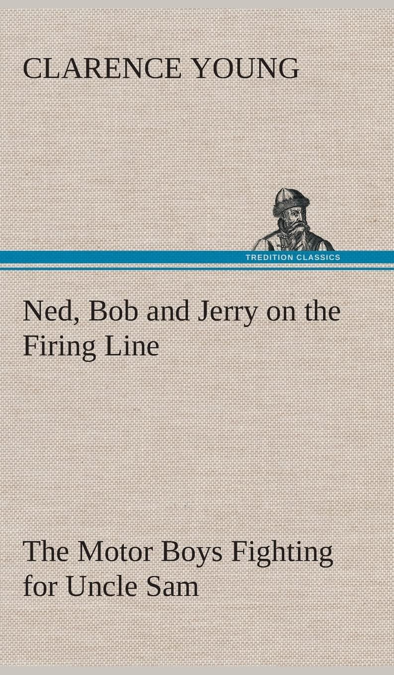 Ned, Bob and Jerry on the Firing Line The Motor Boys Fighting for Uncle Sam Hardcover – Import, 20 February 2013