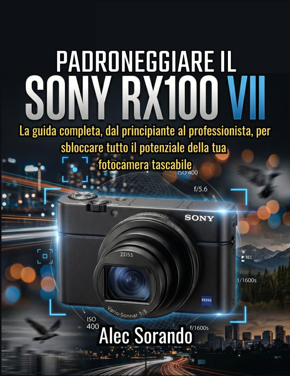 PADRONEGGIARE IL Sony RX100 VII: La guida completa, dal principiante al professionista, per sbloccare tutto il potenziale della tua fotocamera tascabile