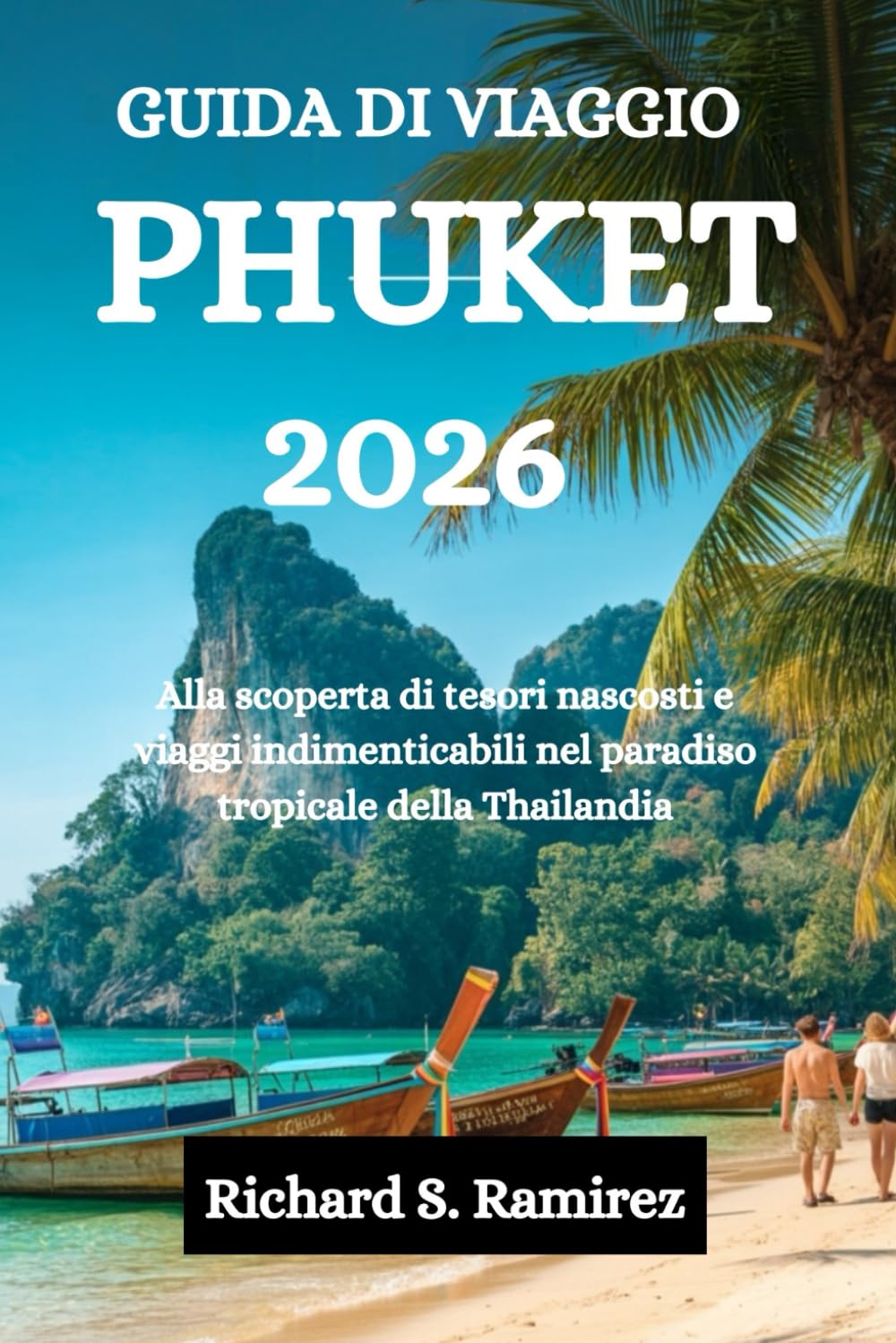 GUIDA DI VIAGGIO PHUKET 2026: Alla scoperta di tesori nascosti e viaggi indimenticabili nel paradiso tropicale della Thailandia