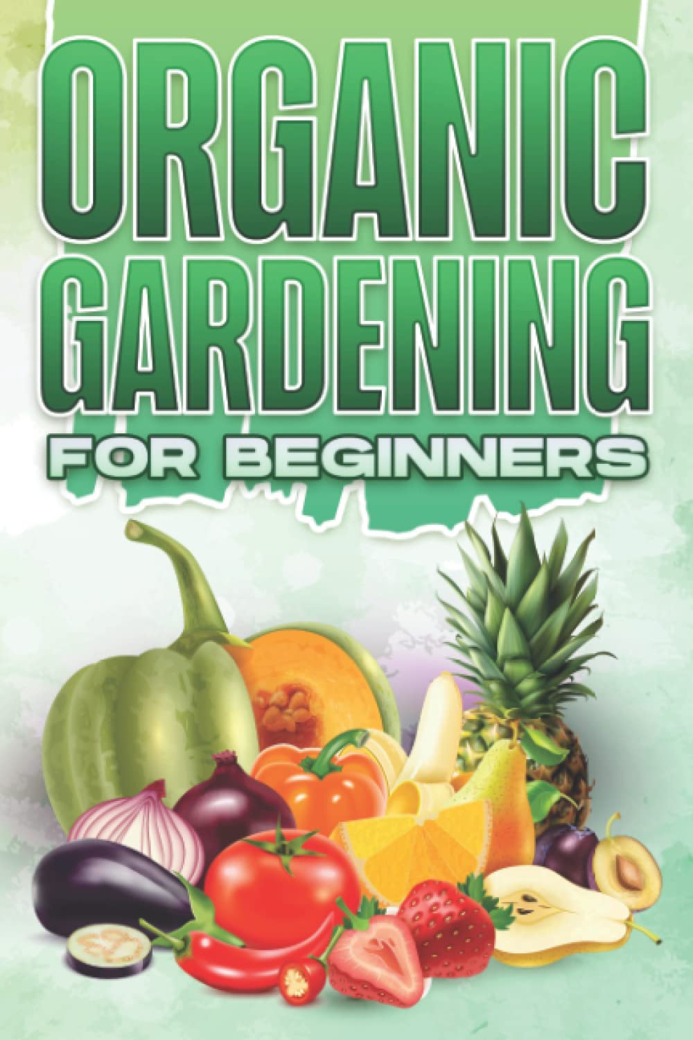 ORGANIC GARDENING FOR BEGINNERS: Home and Gardening #16