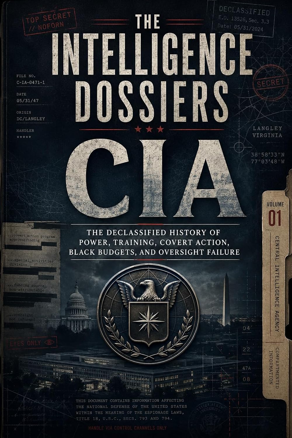 THE INTELLIGENCE DOSSIERS: CIA: The Declassified History of Power, Training, Covert Action, Black Budgets, and Oversight Failure