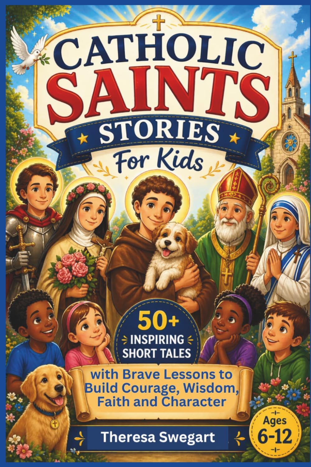 CATHOLIC SAINTS STORIES FOR KIDS: 50+ Inspiring Short Tales with Brave Lessons to Build Courage, Wisdom, Faith and Character