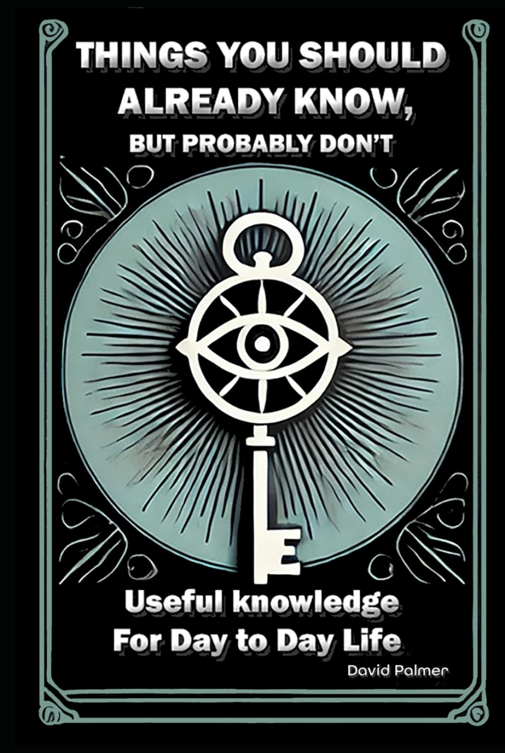Things you should already know, but probably don't.: Useful knowledge for day to day life