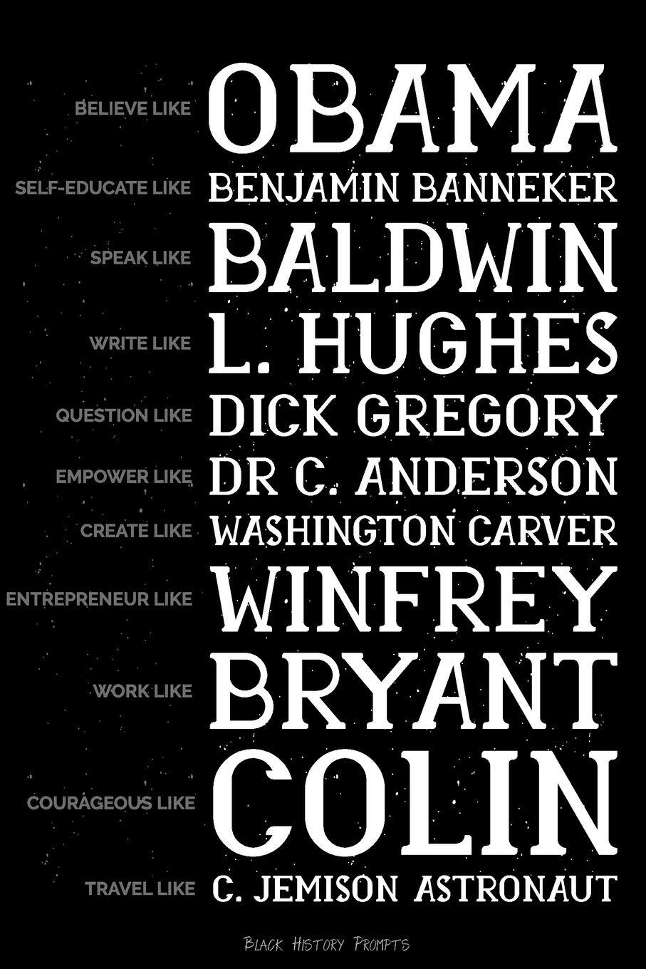 Believe like Obama, Self-Educate like Benjamin Banneker, Speak like Baldwin, Write like L. Hughes, Question like Dick Gregory, Empower Like Dr C. ... 29 Writing Prompts about Black History