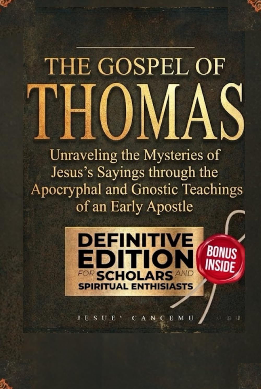 The Gospel of Thomas: Unraveling the Mysteries of Jesus's Sayings through the Apocryphal and Gnostic Teachings of an Early Apostle