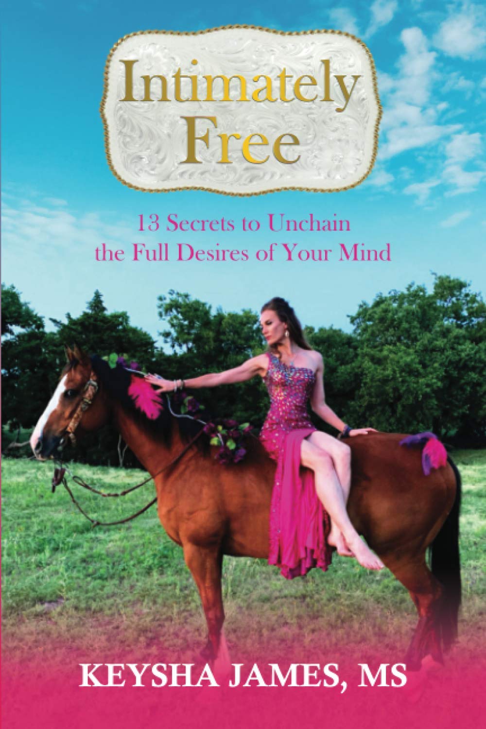 Intimately Free: 13 Secrets to Unchain the Full Desires of Your Mind