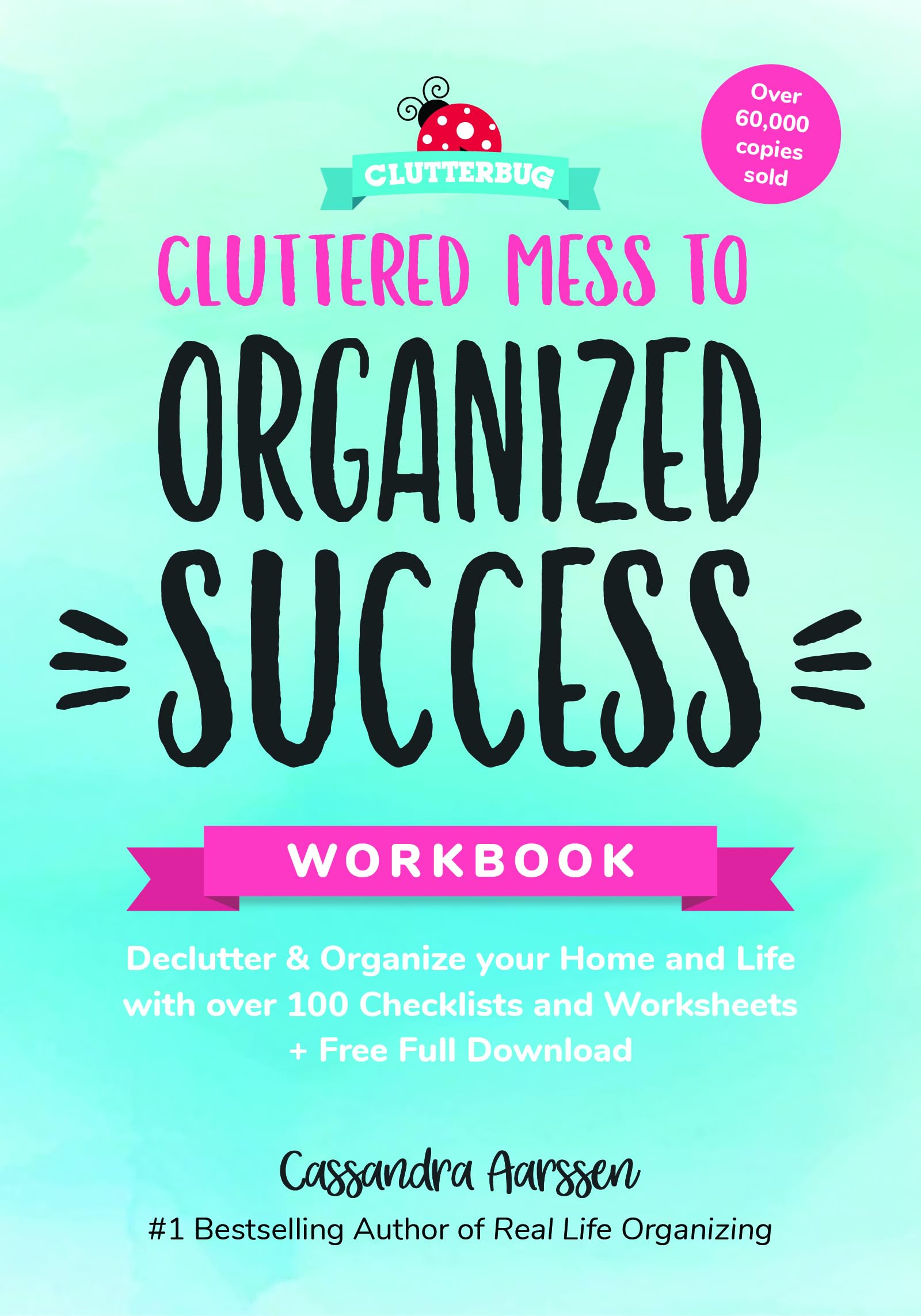 Cluttered Mess to Organized Success Workbook: Declutter and Organize your Home and Life with over 100 Checklists and Worksheets