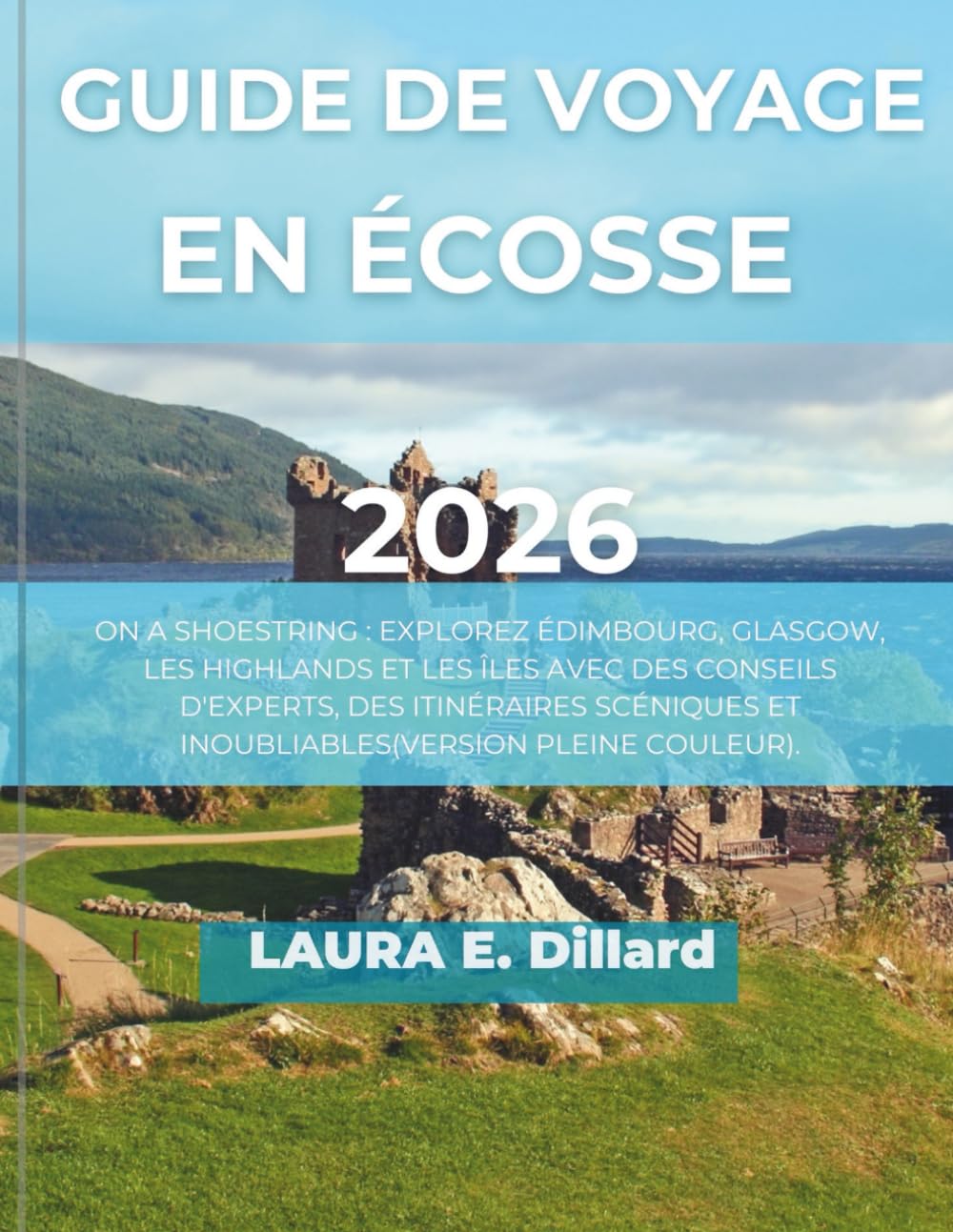 GUIDE DE VOYAGE EN ÉCOSSE 2026: ON A SHOESTRING : EXPLOREZ ÉDIMBOURG, GLASGOW, LES HIGHLANDS ET LES ÎLES AVEC DES CONSEILS D'EXPERTS, DES ITINÉRAIRES SCÉNIQUES ET INOUBLIABLES(VERSION PLEINE COULEUR)