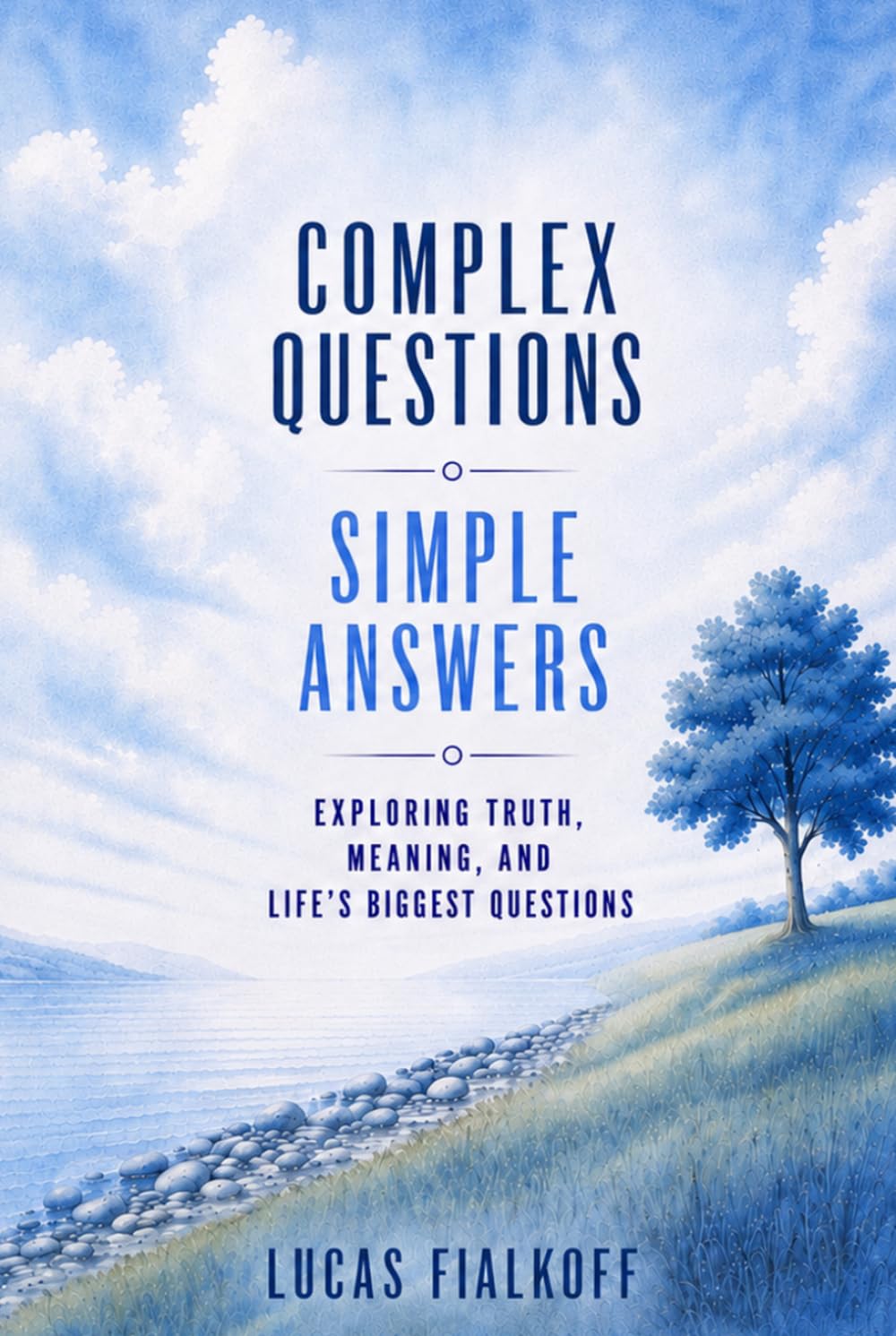 Complex Questions Simple Answers: Exploring Truth, Meaning, and Life's Biggest Questions
