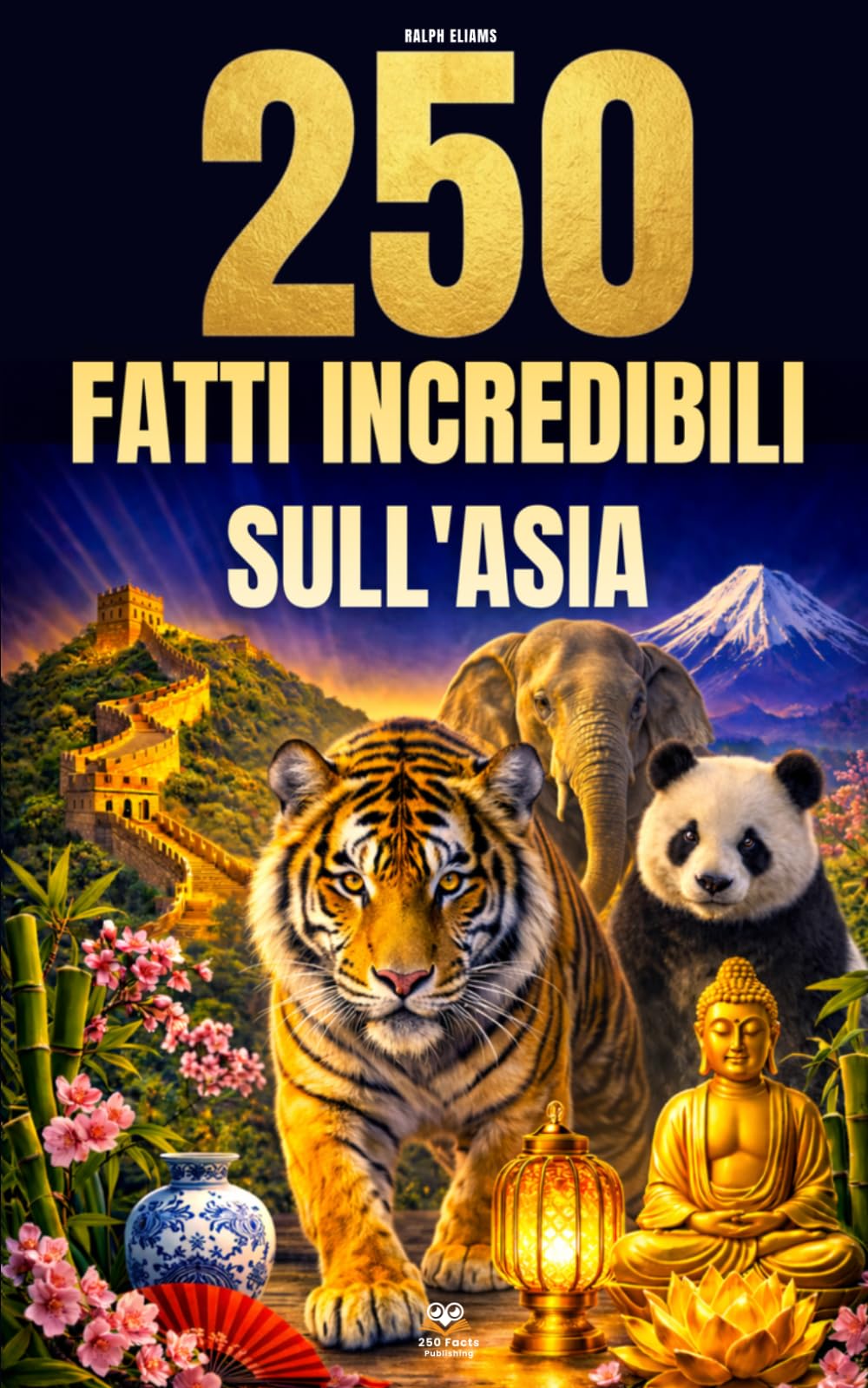 250 Fatti Incredibili sull'Asia: Le curiosità più affascinanti, assurde e sorprendenti su storia, animali, geografia, cultura generale e molto altro ancora
