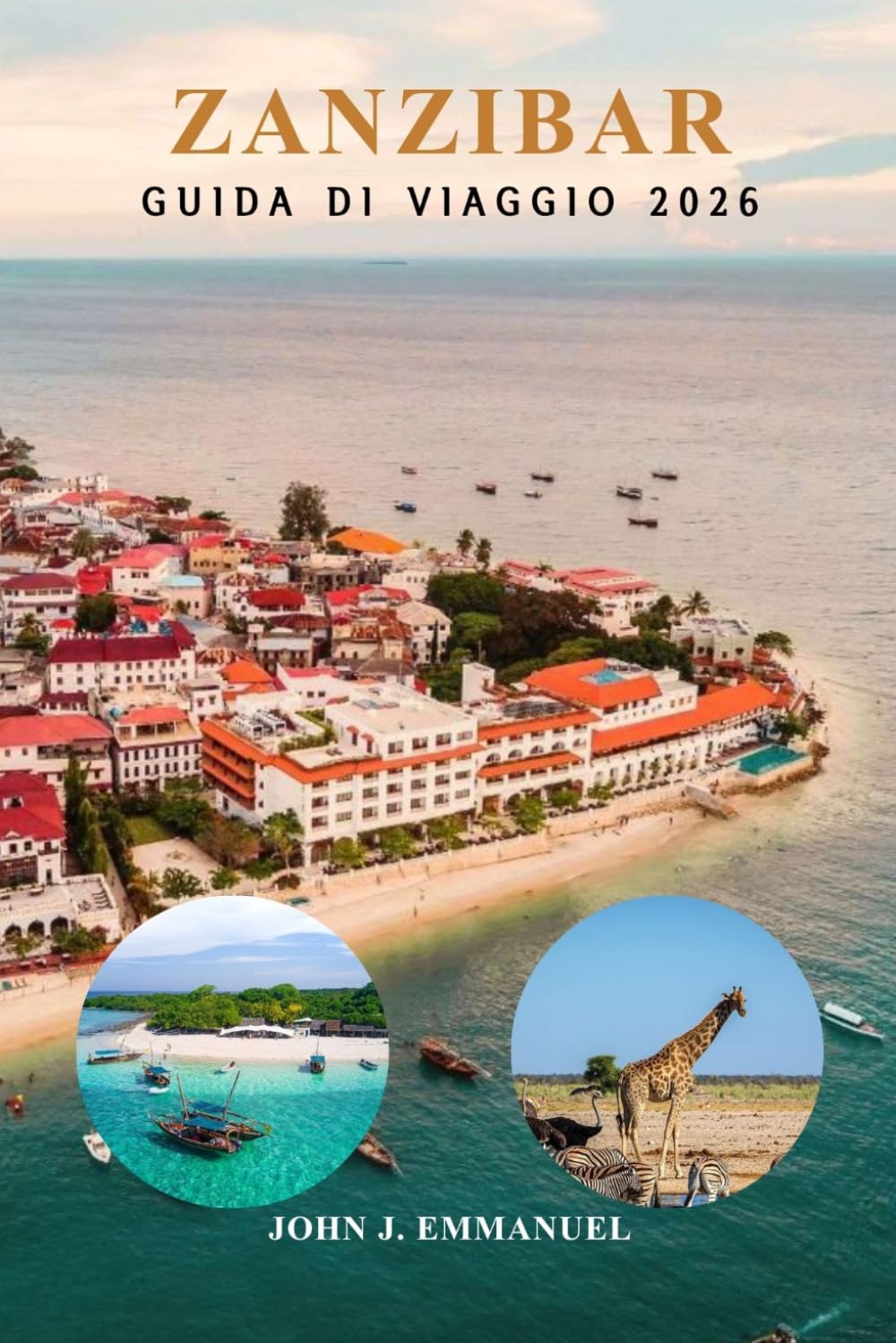 ZANZIBAR GUIDA DI VIAGGIO 2026: Itinerario completo, pianificazione di sicurezza e budget, le migliori cose da fare, le migliori spiagge, saltare da ... e consigli pratici di viaggio per la Tanzania