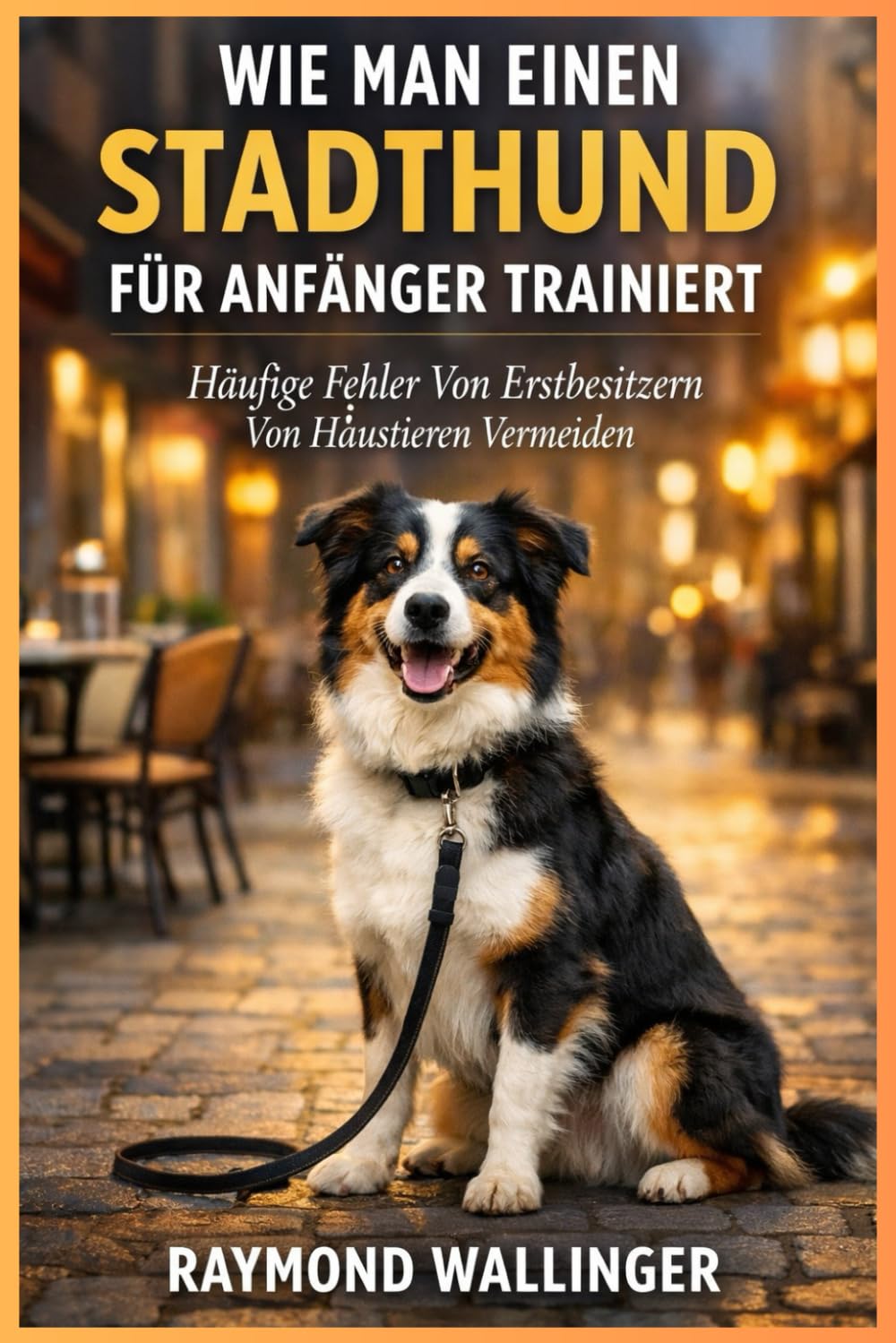 WIE MAN EINEN STADTHUND FÜR ANFÄNGER TRAINIERT: Häufige Fehler Von Erst besitzern Von Haustieren Vermeiden