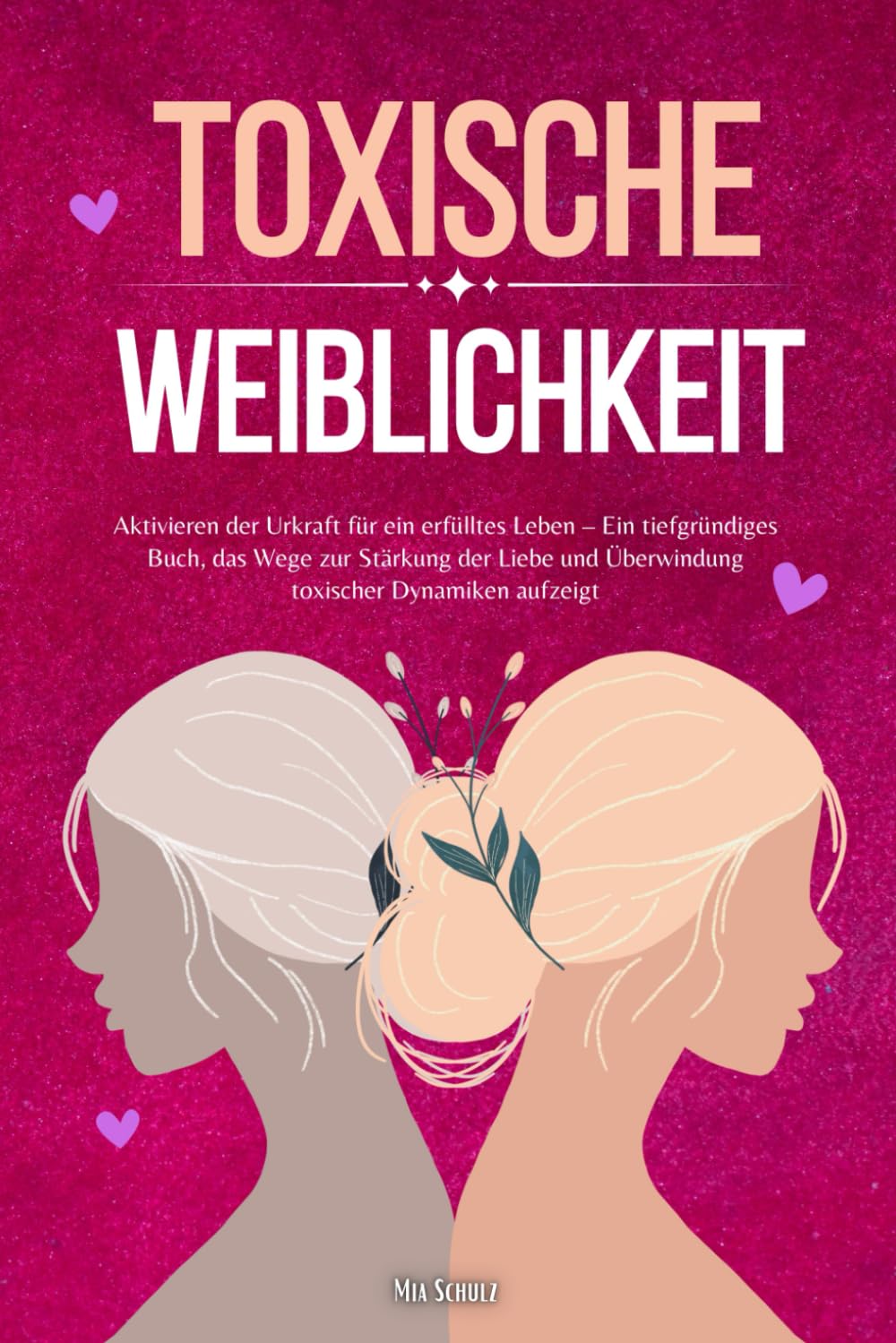 Toxische Weiblichkeit: Aktivieren der Urkraft für ein erfülltes Leben – Ein tiefgründiges Buch, das Wege zur Stärkung der Liebe und Überwindung toxischer Dynamiken aufzeigt