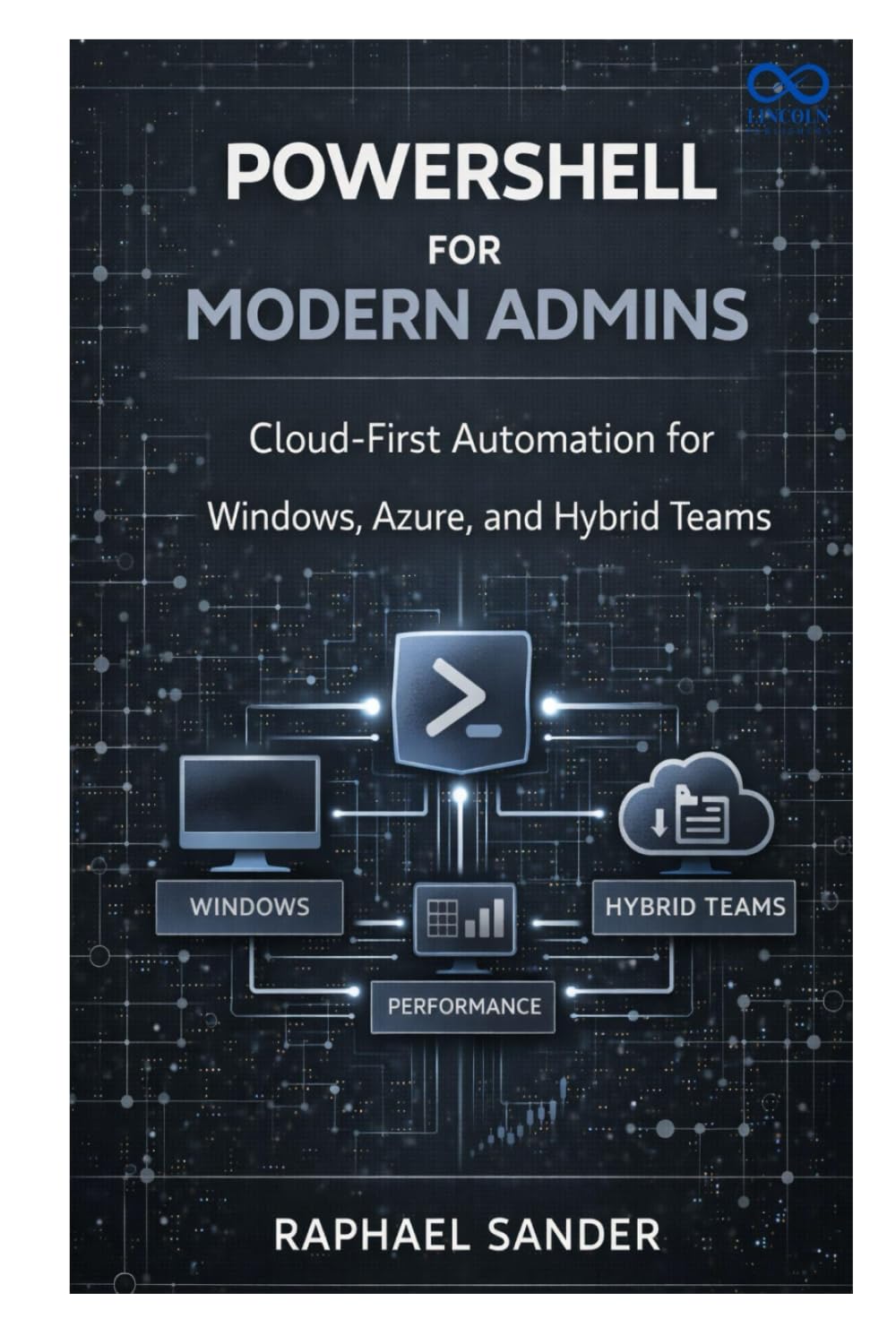 PowerShell for Modern Admins: Cloud-First Automation for Windows, Azure, and Hybrid Teams