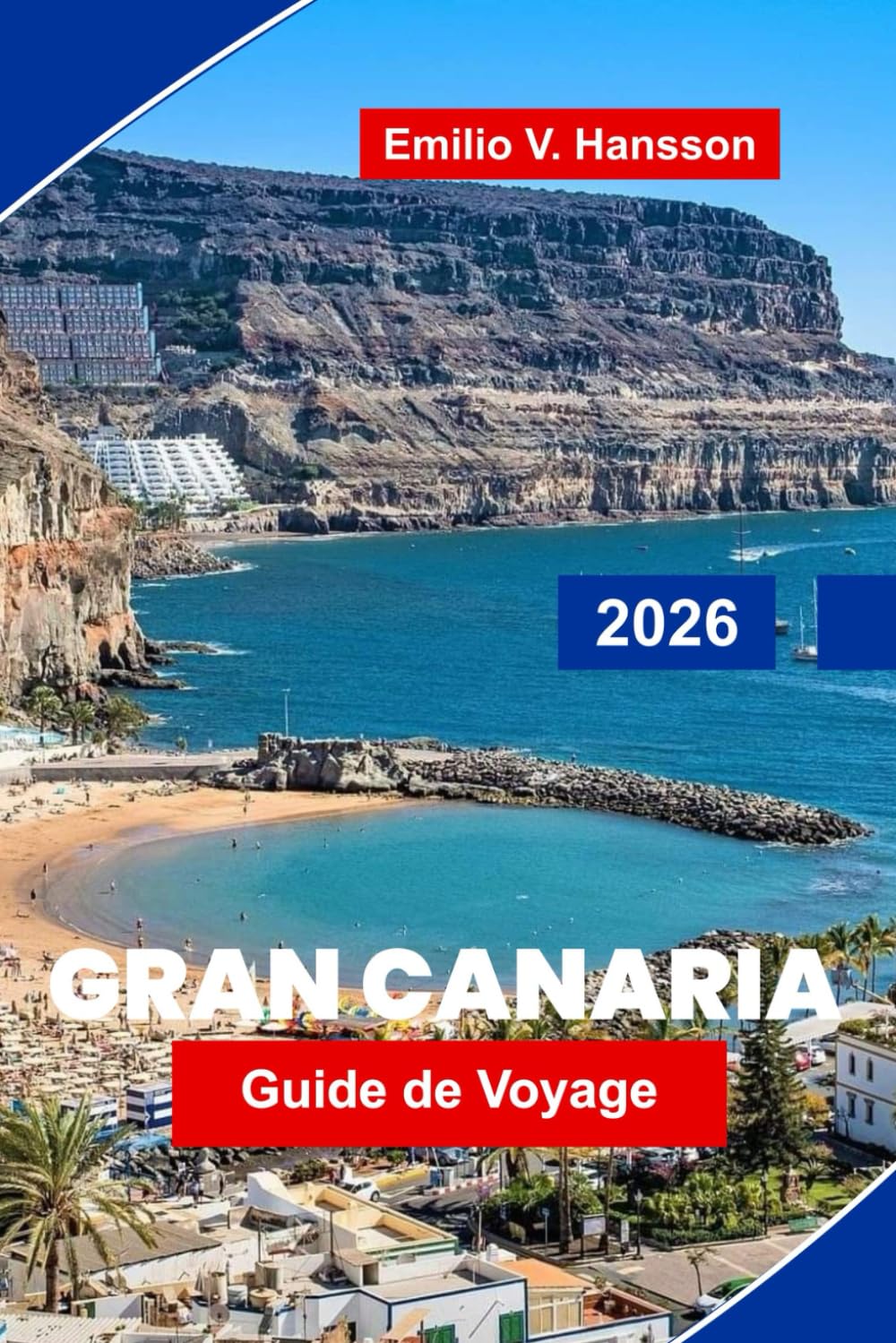 GRAN CANARIA Guide de voyage 2026: Découvrez des paysages variés, des plages ensoleillées, des villes côtières, une cuisine locale et des conseils pratiques pour votre escapade aux îles Canaries