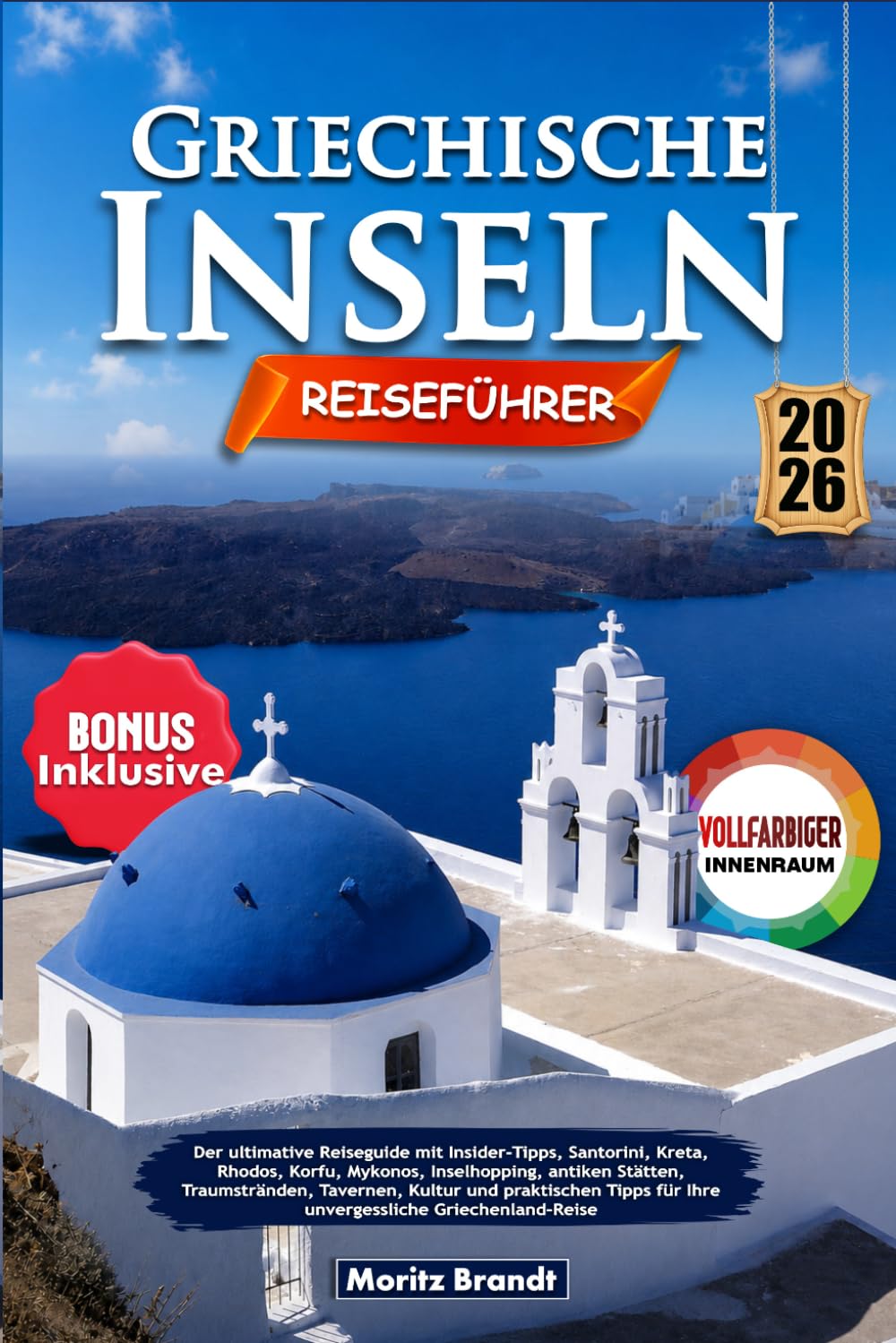 Griechische Inseln Reiseführer 2026: Der ultimative Reiseguide mit Insider-Tipps, Santorini, Kreta, Rhodos, Korfu, Mykonos, Inselhopping, antiken ... für Ihre unvergessliche Griechenland-Reise