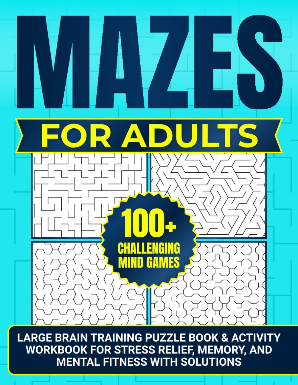 MAZES FOR ADULTS - 100+ CHALLENGING MIND GAMES: LARGE BRAIN TRAINING PUZZLE BOOK FOR STRESS RELIEF, MEMORY, & MENTAL FITNESS WITH SOLUTIONS