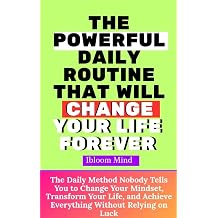 THE POWERFUL DAILY ROUTINE THAT WILL CHANGE YOUR LIFE FOREVER The Daily Method Nobody Tells You to Change Your Mindset, Transform Your Life, and Achieve Everything Without Relying on Luck