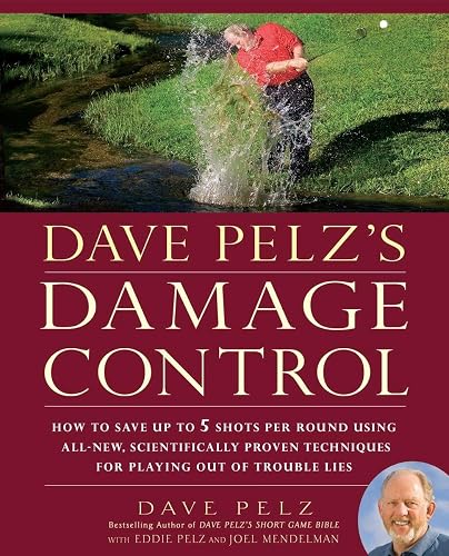 Dave Pelz's Damage Control: How to Save Up to 5 Shots Per Round Using All-New, Scientifically Proven Techniq ues for Playing Out of Trouble Lies