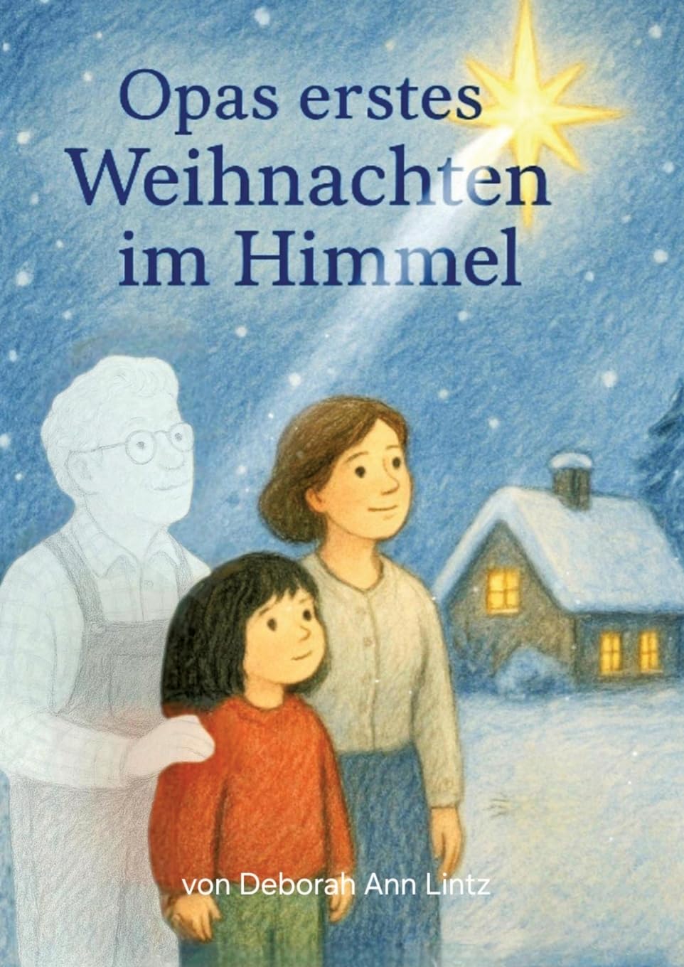 Opas erstes Weihnachten im Himmel: Einfühlsames, liebevolles Trost- und Hoffnungspendendes Kinderbuch über Tod, Trauer, Abschied, Vermissen, Himmel, ... in einer tröstlichen Weihnachtsgeschichte
