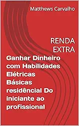 Ganhar Dinheiro com Habilidades Elétricas Básicas residêncial Do iniciante ao profissional: RENDA EXTRA