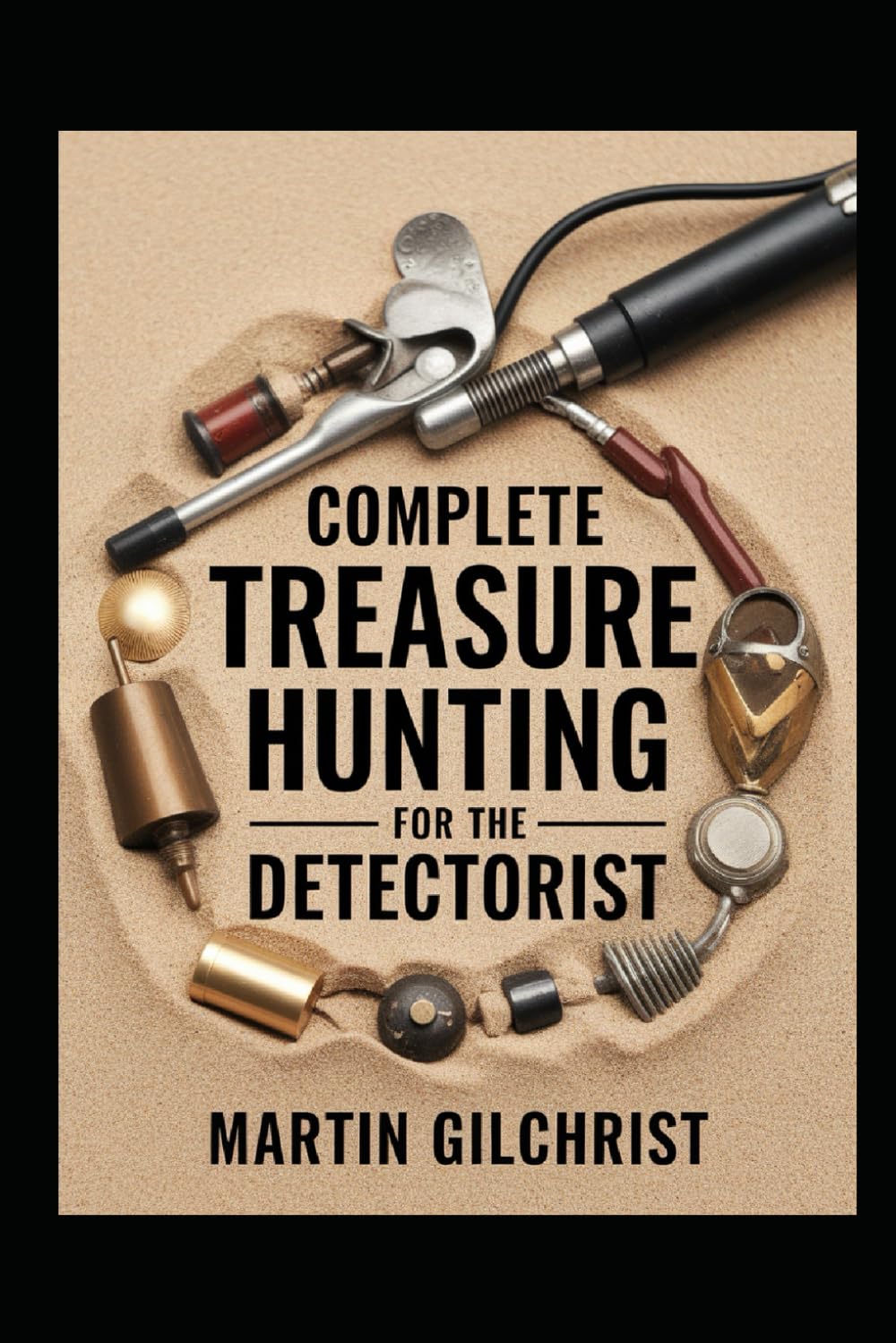 Complete Treasure Hunting for Detectorists: Metal Detecting Real Treasure