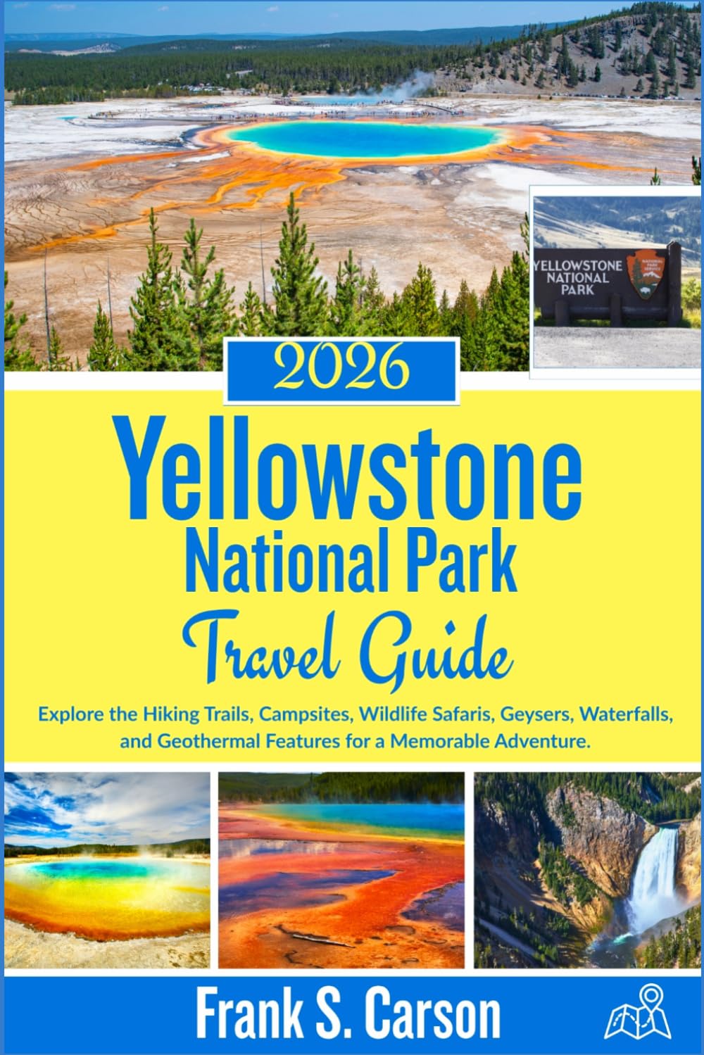 Yellowstone National Park Travel Guide 2026: Explore the Hiking Trails, Campsites, Wildlife Safaris, Geysers, Waterfalls, and Geothermal Features for a Memorable Adventure.