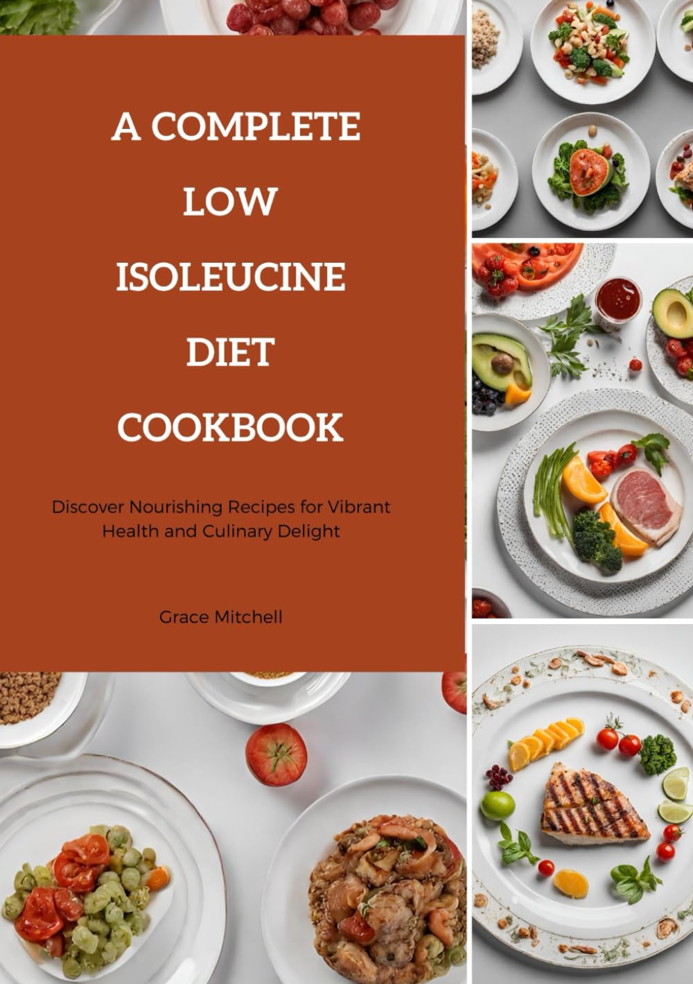 A Complete Low Isoleucine Diet Cookbook: Discover Nourishing Recipes for Vibrant Health and Culinary Delight