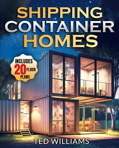 Shipping Container Homes The Ultimate Step-by-Step Guide to Building Your Dream Home with Eco-Friendly Design Ideas. Includes Floor Plans and Expert