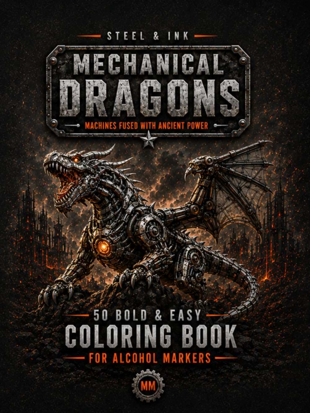 Steel & Ink: Mechanical Dragons Coloring Book for Alcohol Markers: 50 Bold and Easy Dragon Scenes for Adults; Features Robotic Dragons, Cybernetic Beasts, and Futuristic Fantasy Designs