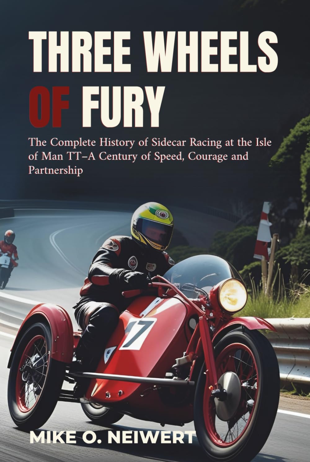 Three Wheels of Fury: The Complete History of Sidecar Racing at the Isle of Man TT–A Century of Speed, Courage and Partnership