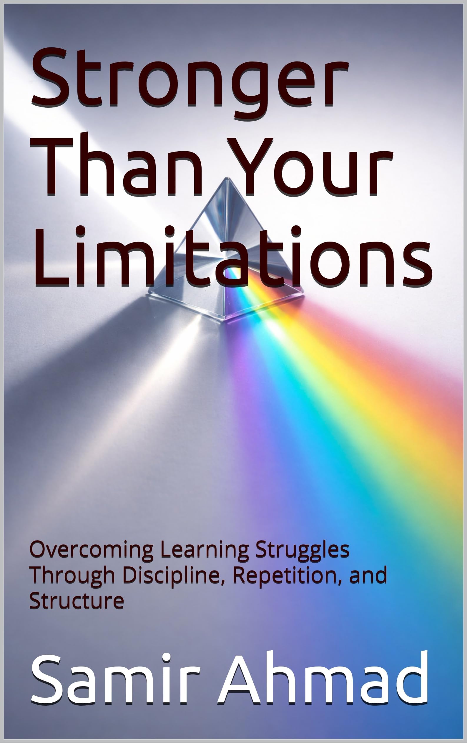 Stronger Than Your Limitations: Overcoming Learning Struggles Through Discipline, Repetition, and Structure (Mental Performance Series Book 3)