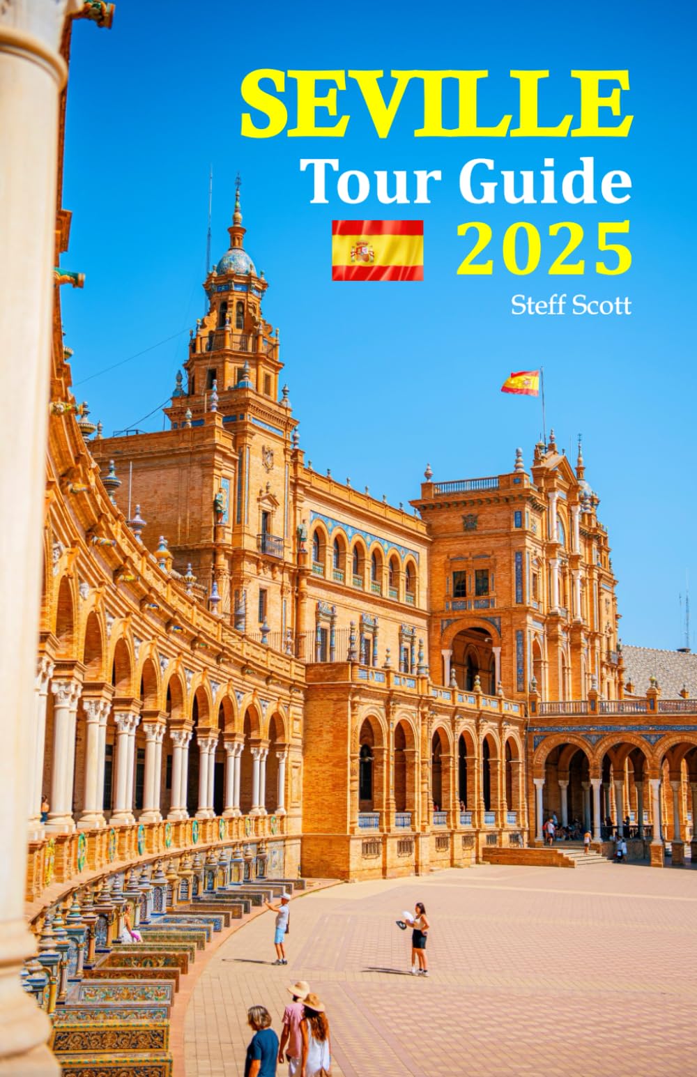Seville Tour Guide 2025: Experience the Vibrant Culture, Exquisite Cuisine, with Insider Tips and a Detailed 6-Day Travel Itinerary for an Unforgettable Getaway!