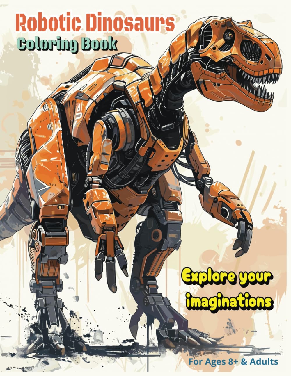 Coloring Book for kids & adults - Robotic Dinosaurs: Adult Coloring Book for Relaxation and Stress Relief / Kids Coloring Book for Ages 8+