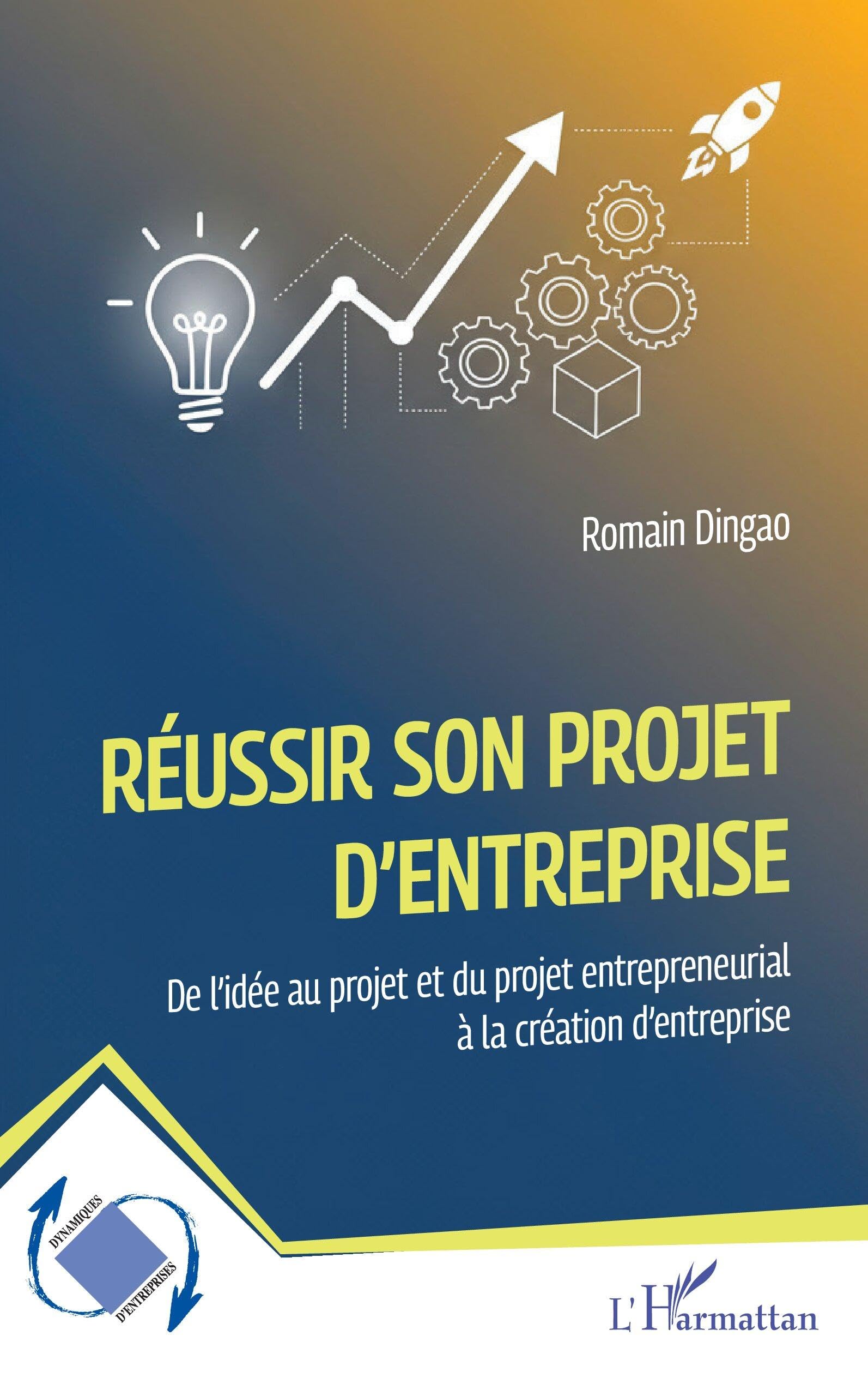 Réussir son projet d'entreprise: De l’idée au projet et du projet entrepreneurial à la création d’entreprise (Dynamiques D'Entreprises)