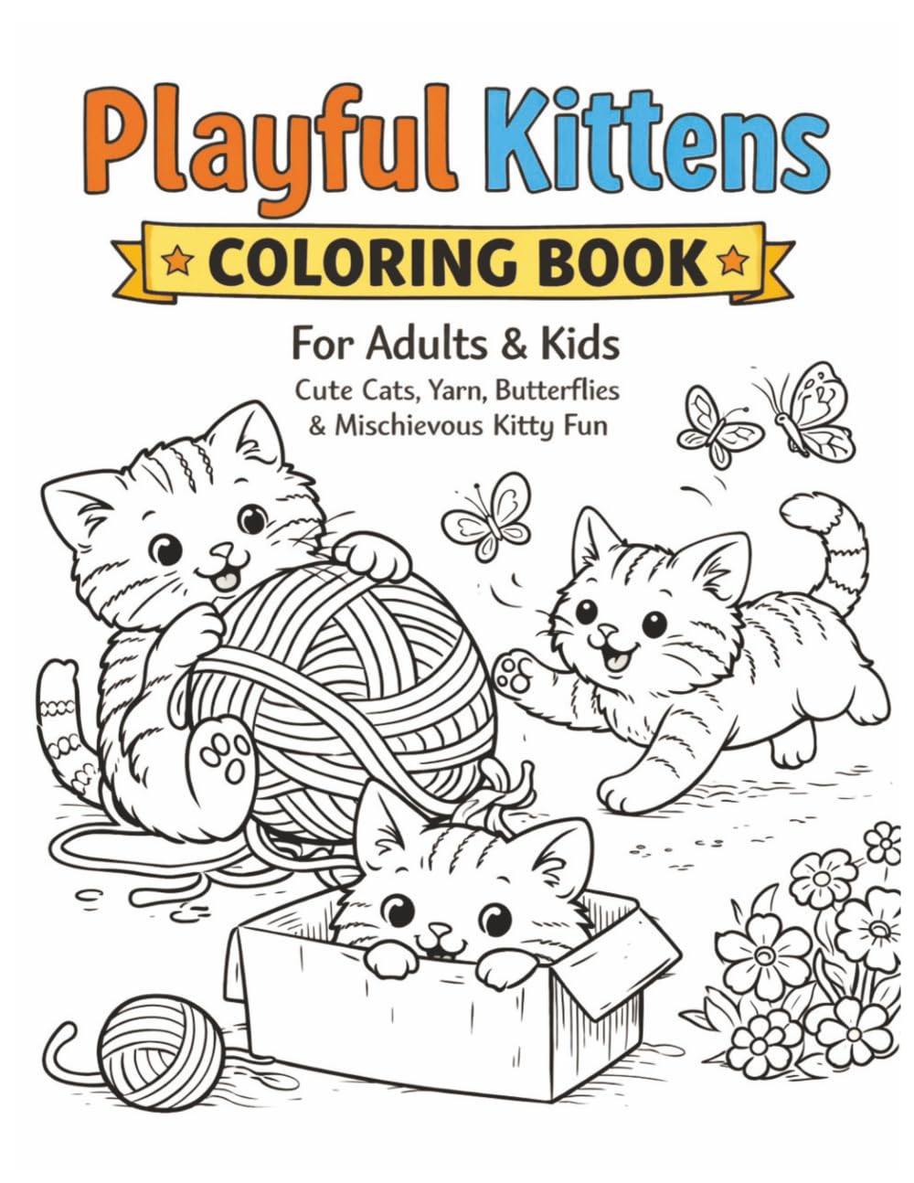 Playful Kittens Coloring Book: For Adults & Kids: Cute Cats, Yarn, Butterflies & Mischievous Kitty Fun