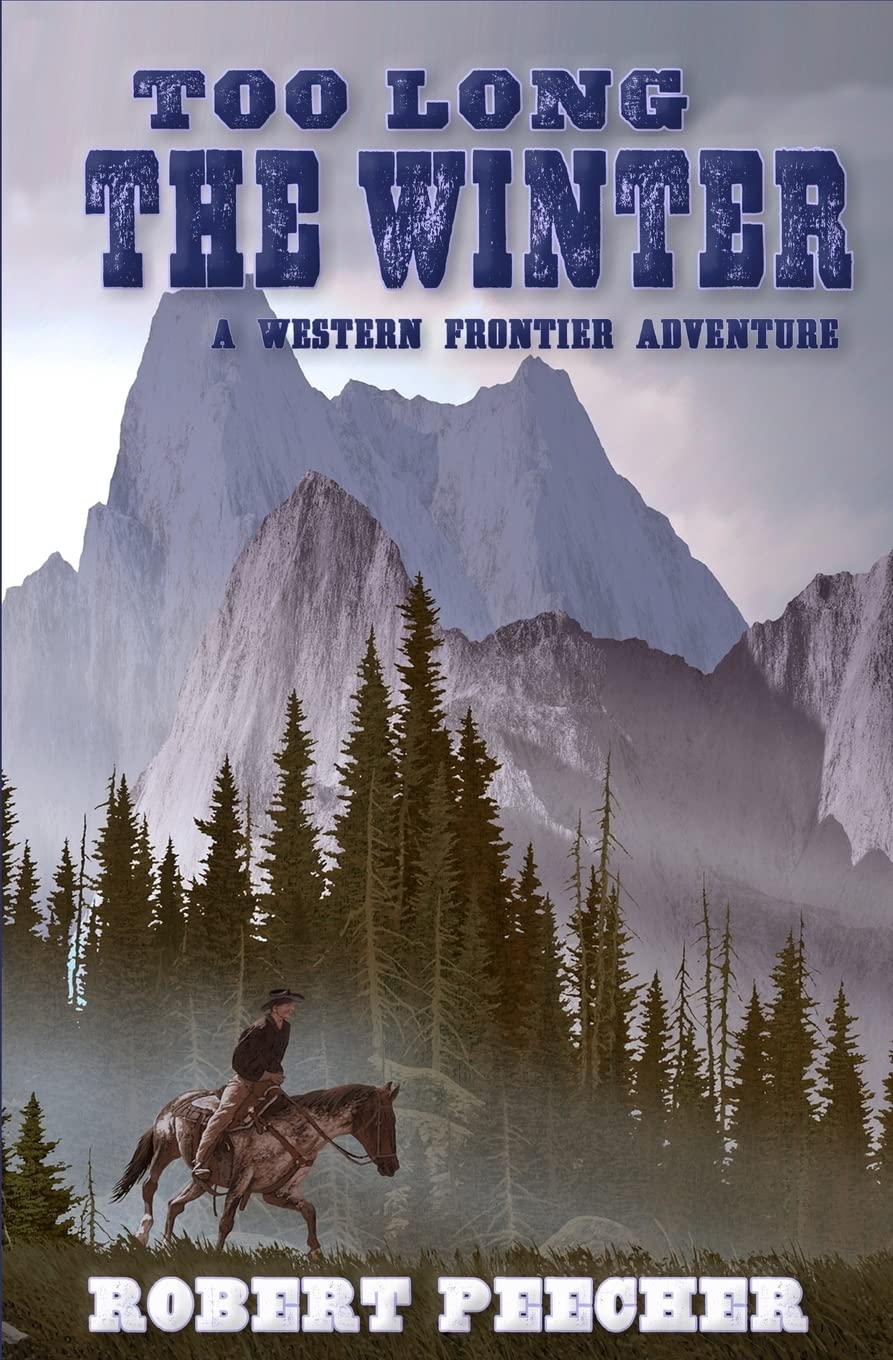 Too Long the Winter: Gripping Western Frontier Adventure Book by Robert Peecher - Old West Survival Thriller
