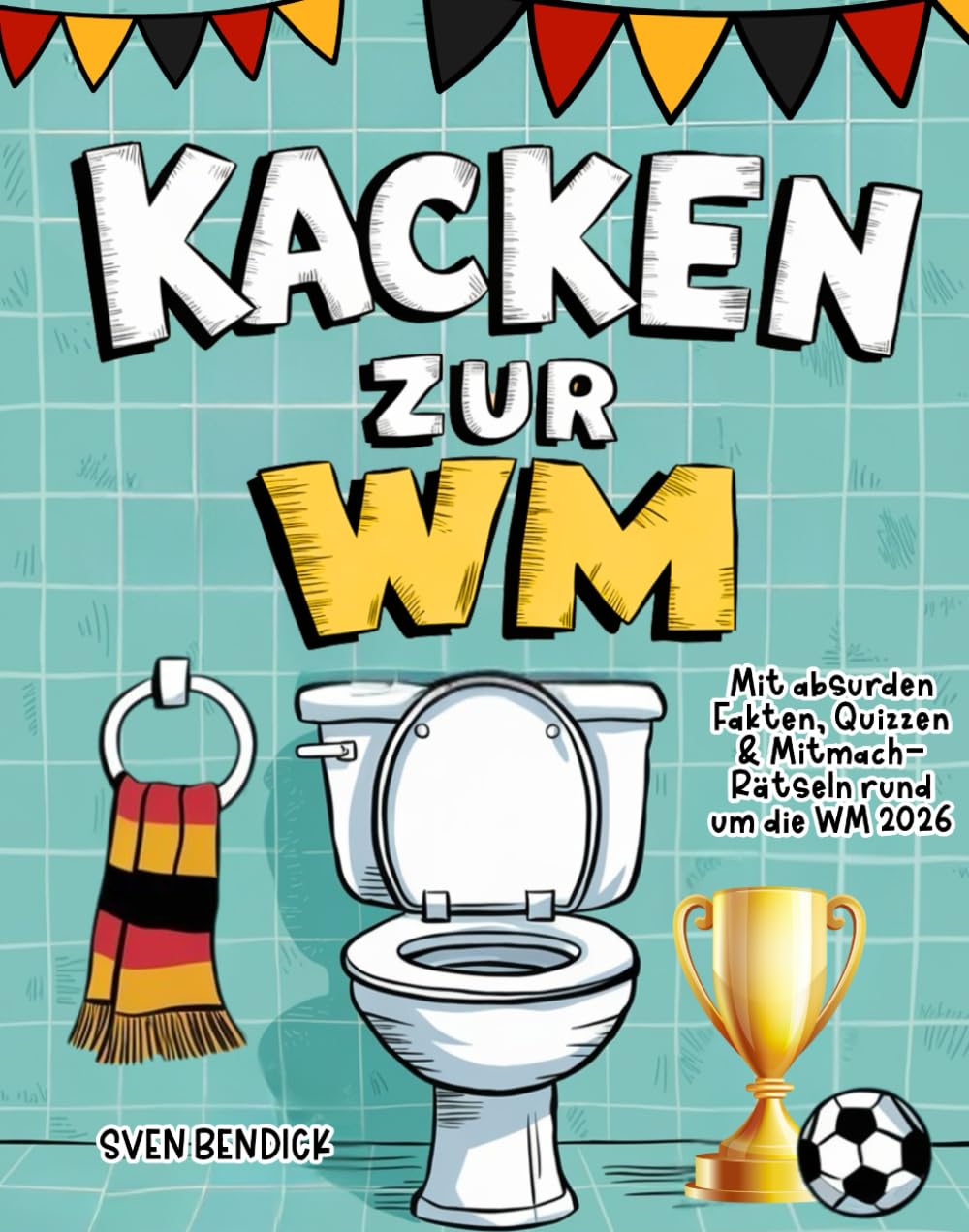 Kacken zur WM: Mit absurden Fakten, Quizzen & Mitmach-Rätseln rund um die WM 2026 - Für clevere Klugscheißer und Fußballfans