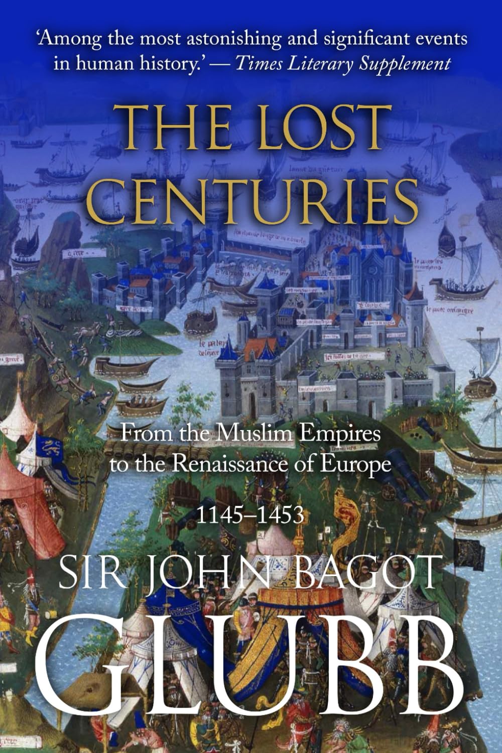 The Lost Centuries: From the Muslim Empires to the Renaissance of Europe, 1145–1453: 5 (John Bagot Glubb's Great Arab History)