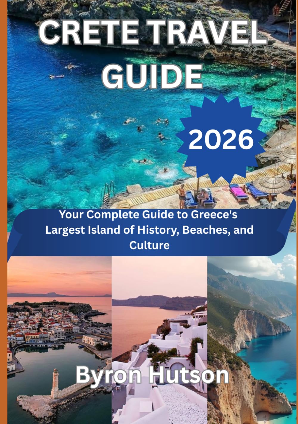 CRETE TRAVEL GUIDE 2026: Your Complete Guide to Greece's Largest Island of History, Beaches, and Culture