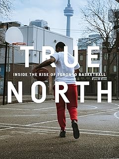 True North: Inside the Rise of Toronto Basketball (Feature)