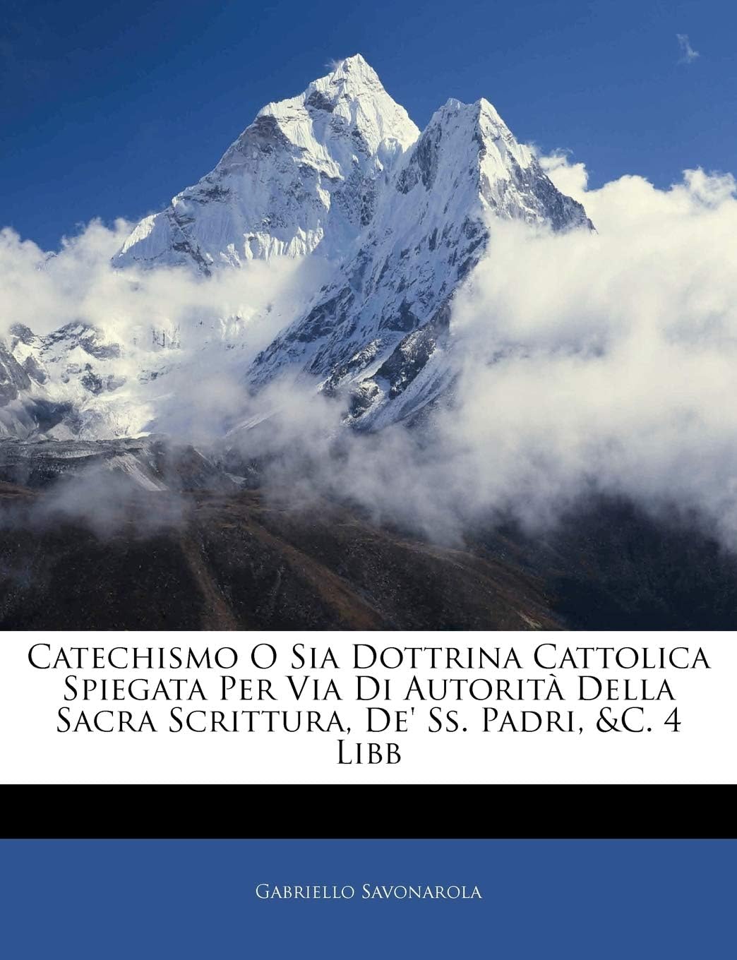 Catechismo O Sia Dottrina Cattolica Spiegata Per Via Di Autorità Della Sacra Scrittura, De' Ss. Padri, &c. 4 Libb