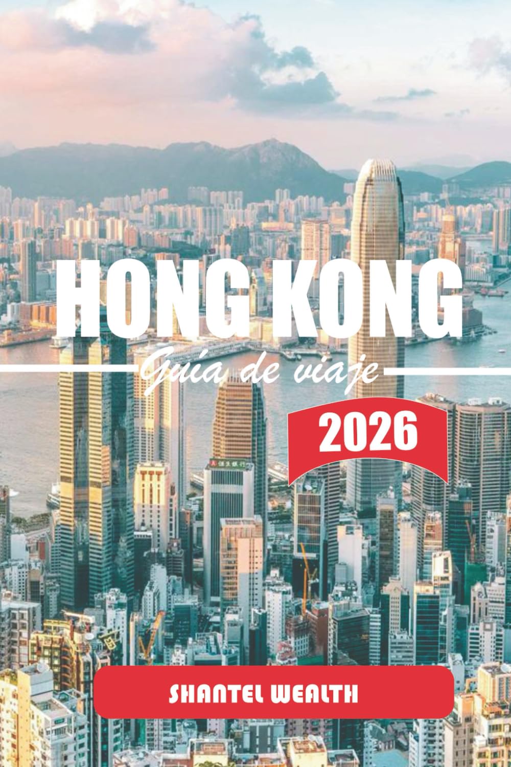 GUÍA DE VIAJE HONG KONG 2026: Hong Kong Descubrido: Secretos internos, joyas ocultas y experiencias inolvidables